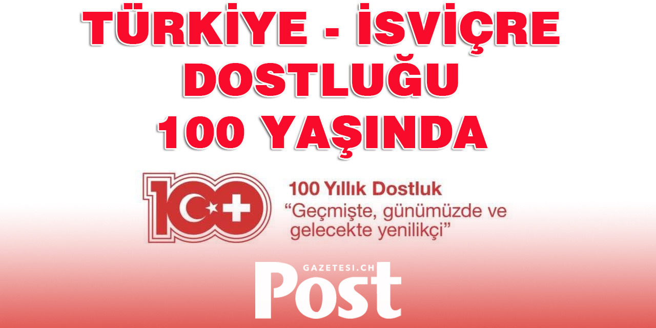 -Türkiye İsviçre dostluğu 100 yaşında