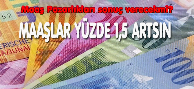 MAAŞLAR YÜZDE 1,5 ARTSIN