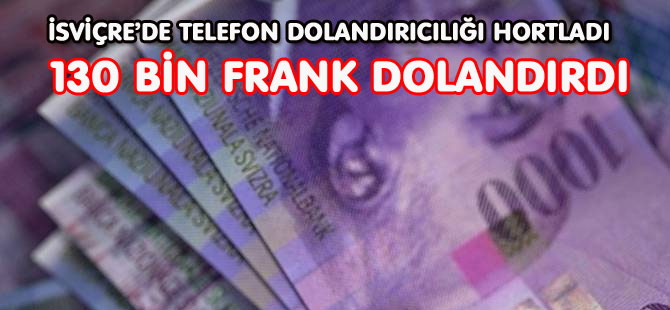 İSVİÇRE’DE TELEFON DOLANDIRICILIĞI HORTLADI