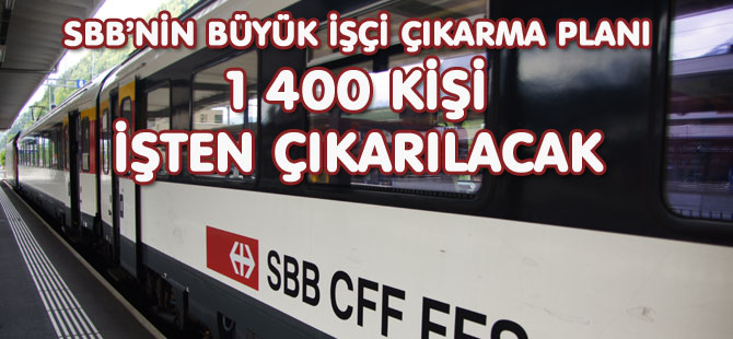 SBB’NİN BÜYÜK İŞÇİ ÇIKARMA PLANI