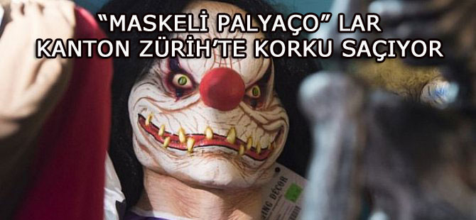 “MASKELİ PALYAÇO”LAR KANTON ZÜRİH’TE KORKU SAÇIYOR