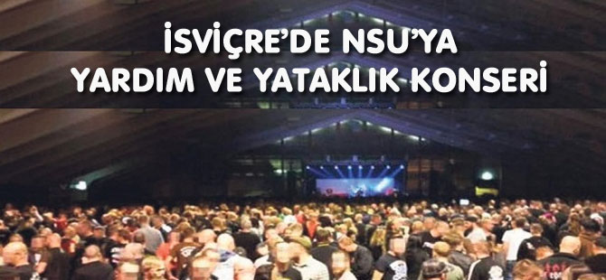 İSVİÇRE’DE NSU’YA YARDIM VE YATAKLIK KONSERİ