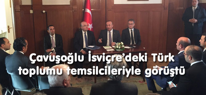 Çavuşoğlu İsviçre’deki Türk toplumu temsilcileriyle görüştü