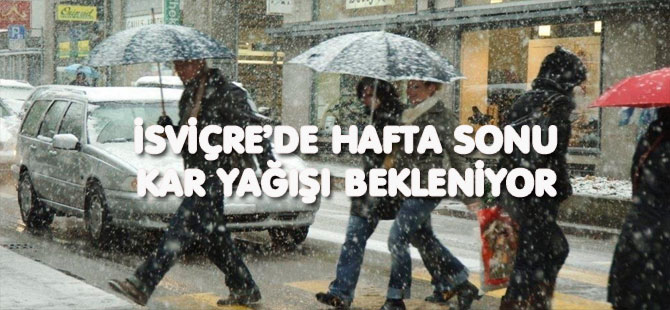 İSVİÇRE’DE HAFTA SONU KAR YAĞIŞI BEKLENİYOR