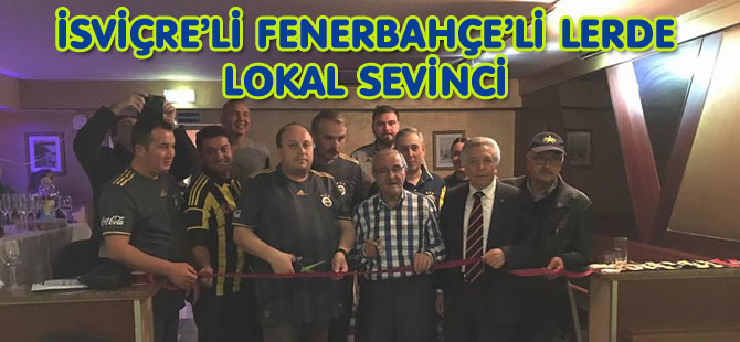 İSVİÇRE’Lİ FENERBAHÇE’Lİ LERDE LOKAL SEVİNCİ