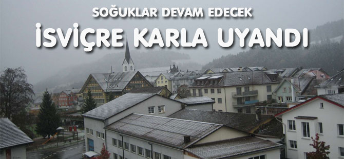 SOĞUKLAR DEVAM EDECEK : İSVİÇRE KARLA UYANDI