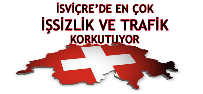 İSVİÇRE’DE EN ÇOK İŞSİZLİK VE TRAFİK KORKUTUYOR