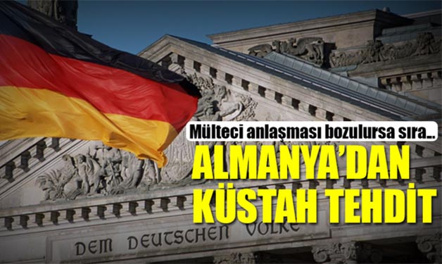 ALMANYA’DAN KÜSTAH TEHDİT