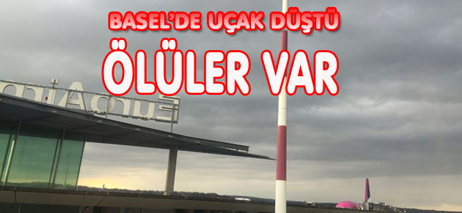 BASEL’DE UÇAK KAZASI: ÖLÜLER VAR