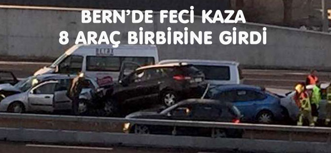 BERN’DE FECİ KAZA : 8 ARAÇ BİRBİRİNE GİRDİ