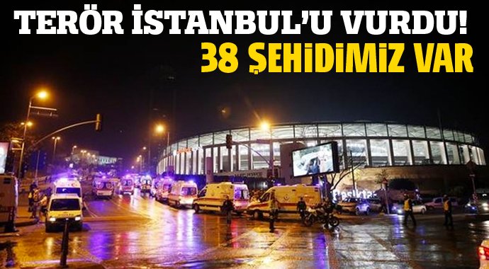 İstanbul'da hain saldırı! / (İSTANBUL BEŞİKTAŞ PATLAMA): 38 şehit 155 yaralı