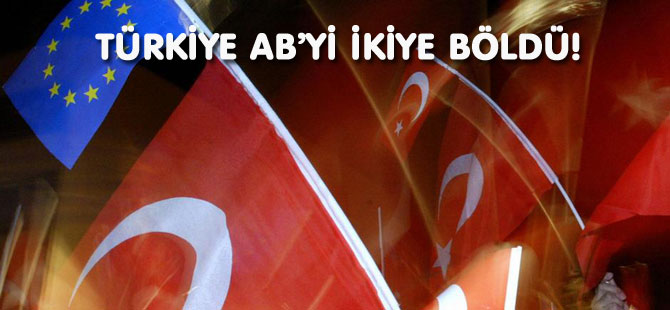 TÜRKİYE AB’Yİ İKİYE BÖLDÜ!