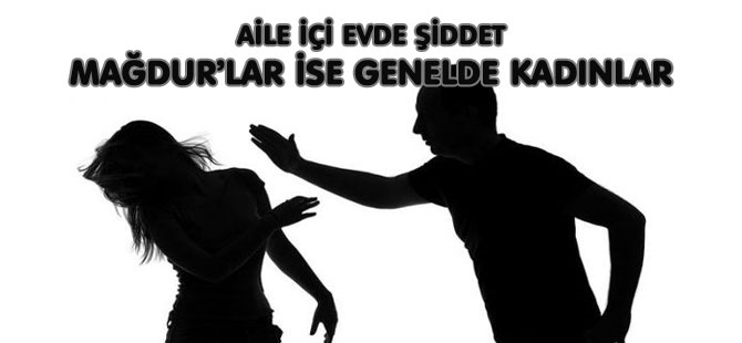 AİLE İÇİ EVDE ŞİDDET: MAĞDUR’LAR İSE GENELDE KADINLAR