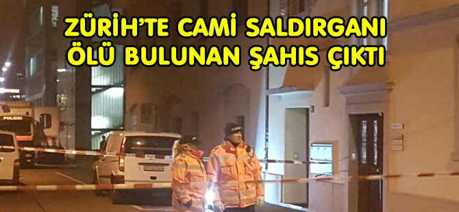 ZÜRİH’TE CAMİ SALDIRGANI ÖLÜ BULUNAN ŞAHIS ÇIKTI