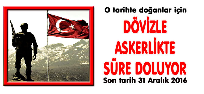 DÖVİZLE ASKERLİKTE SÜRE DOLUYOR