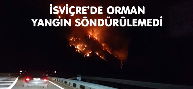 İSVİÇRE’DE ORMAN YANGIN SÖNDÜRÜLEMEDİ