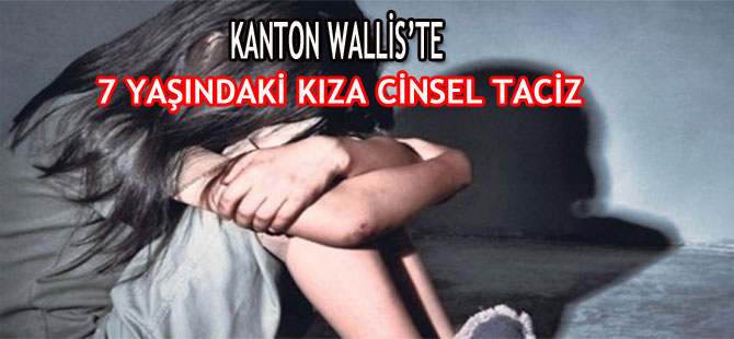 KANTON WALLİS’TE 7 YAŞINDAKİ KIZA CİNSEL TACİZ