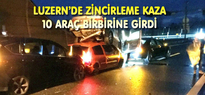 LUZERN’DE ZİNCİRLEME KAZA: 10 ARAÇ BİRBİRİNE GİRDİ