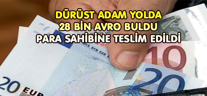 YOLDA BULDUĞU 28 BİN AVRO'YU SAHİBİNE TESLİM ETTİ