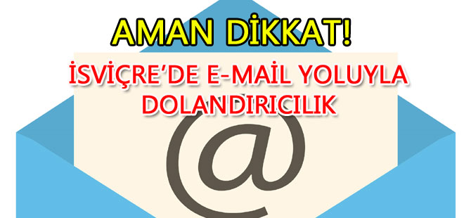 İSVİÇRE’DE E-MAİL YOLUYLA DOLANDIRICILIK