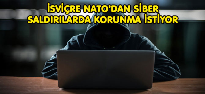 İSVİÇRE NATO’DAN SİBER SALDIRILARA KARŞI YARDIM TALEP ETTİ