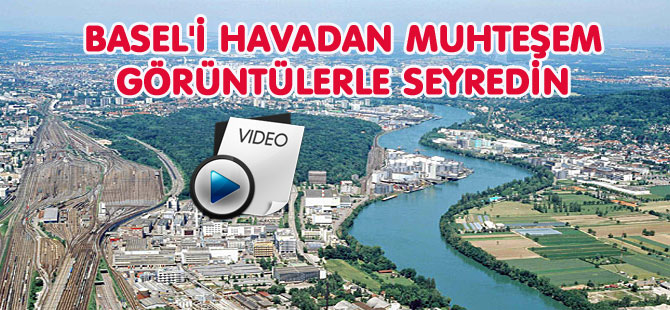 BASEL'İ  HAVADAN MUHTEŞEM GÖRÜNTÜLERLE SEYREDİN