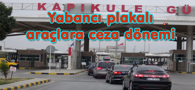 YABANCI PLAKALI ARAÇLARADAN DA TRAFİK CEZASI ALINACAK