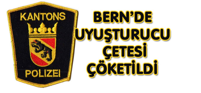 BERN’DE UYUŞTURUCU ÇETESİ ÇÖKETİLDİ