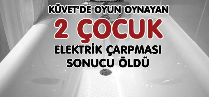 ELEKTRİK KAZASI: 2 ÇOCUK ÖLDÜ