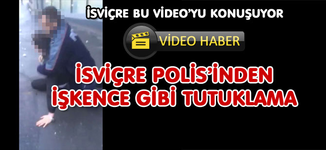 İSVİÇRE POLİS’İNDEN İŞKENCE GİBİ TUTUKLAMA