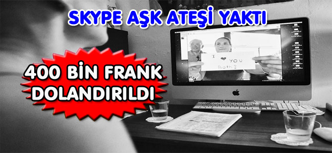 SKYPE AŞKI 400 BİN FRANKA PATLADI