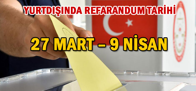 YURTDIŞINDA REFARANDUM TARİHİ 27 MART – 9 NİSAN