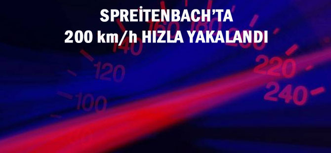 SPREİTENBACH’TA 200 km/h HIZLA YAKALANDI