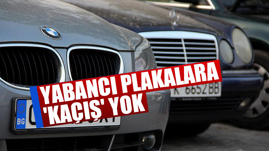 Yabancı plakalara ‘kaçış’ yok