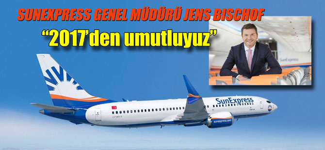 SunExpress: 2017’de turizmde artış bekliyoruz