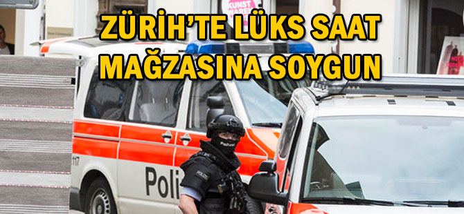 ZÜRİH’TE LÜKS SAAT MAĞZASINA SOYGUN