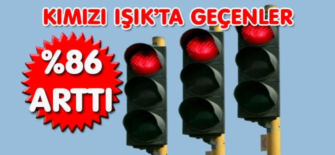 KIMIZI IŞIK’TA GEÇENLER YÜZDE 86 ARTTI