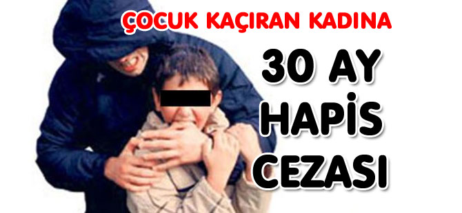 ÇOCUK KAÇIRAN KADINA 30 AY HAPİS CEZASI