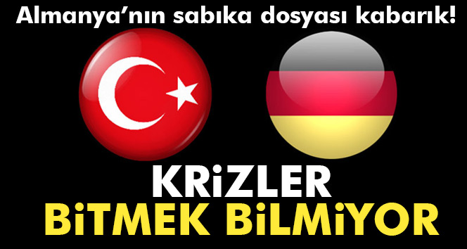 Almanya ile Türkiye arasında krizler bitmek bilmiyor