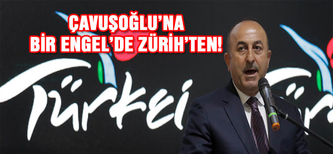 ÇAVUŞOĞLU’NUN ZÜRİH KONUŞMASINA İPTAL TALEBİ