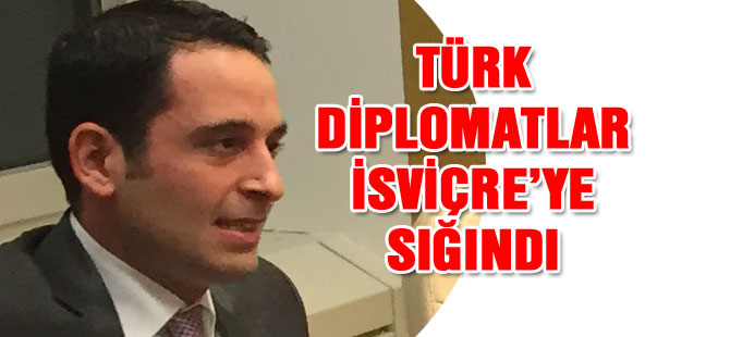 TÜRK DİPLOMATLAR  İSVİÇRE’DEN İLTİCA İSTEDİ