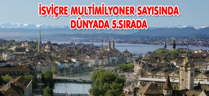 İSVİÇRE MULTİMİLYONER SAYISINDA DÜNYADA 5.SIRADA