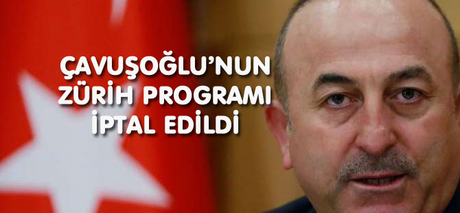 ÇAVUŞOĞLU’NUN ZÜRİH PROGRAMI İPTAL EDİLDİ