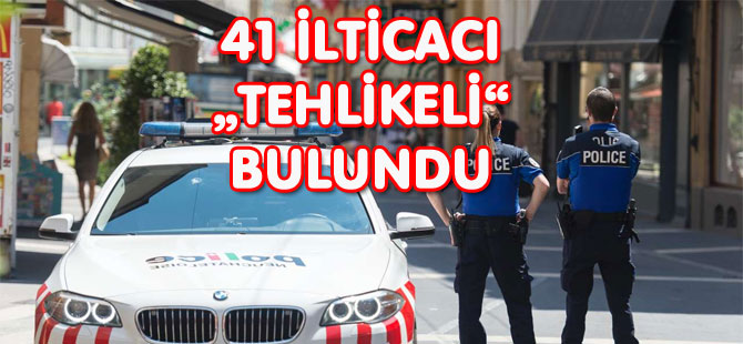 41 İLTİCACI „TEHLİKELİ“ BULUNDU