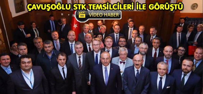 ÇAVUŞOĞLU, STK TEMSİLCİLERİ İLE GÖRÜŞTÜ