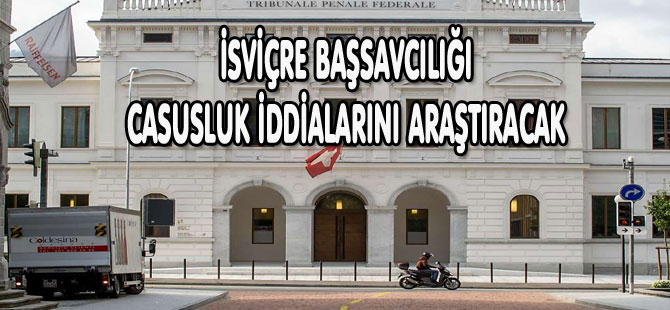 İSVİÇRE BAŞSAVCILIĞI CASUSLUK İDDİALARINI ARAŞTIRACAK