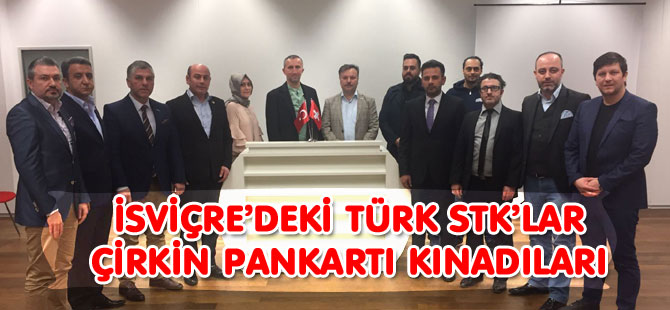 İSVİÇRE’DEKİ TÜRK STK’LAR ÇİRKİN PANKARTI KINADILAR