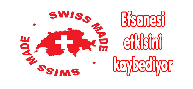 „SWİSS MADE“ ETKİSİNİ YİTİRDİ