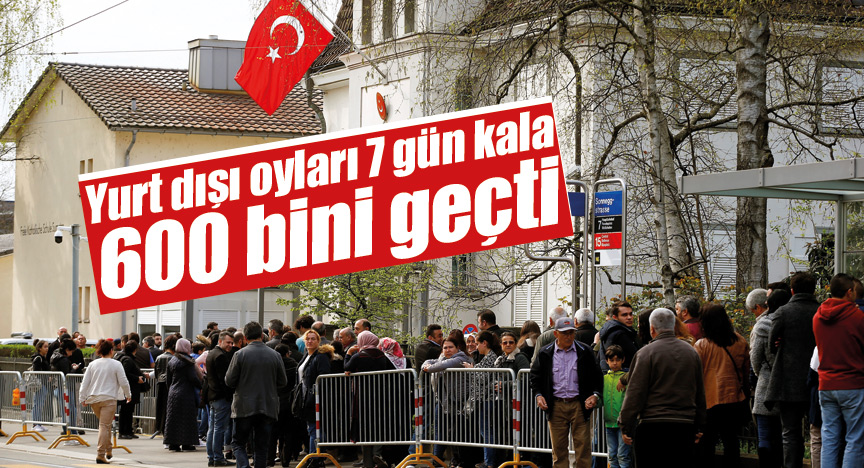 Yurt dışı oyları 7 gün kala 600 bini geçti