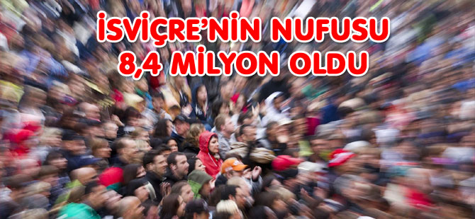 İSVİÇRE’NİN NUFUSU 8,4 MİLYON OLDU